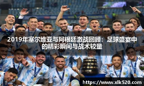 2019年塞尔维亚与阿根廷激战回顾：足球盛宴中的精彩瞬间与战术较量