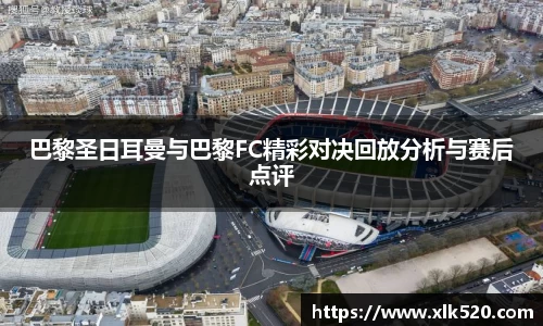 巴黎圣日耳曼与巴黎FC精彩对决回放分析与赛后点评